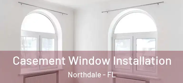  Casement Window Installation Northdale - FL