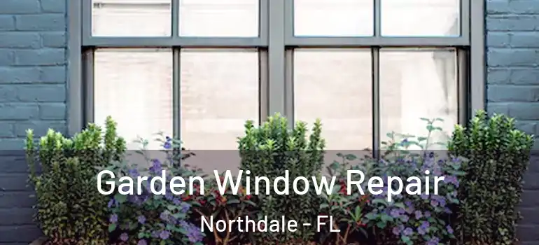  Garden Window Repair Northdale - FL