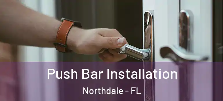  Push Bar Installation Northdale - FL