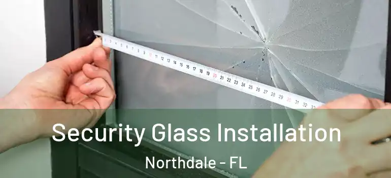  Security Glass Installation Northdale - FL