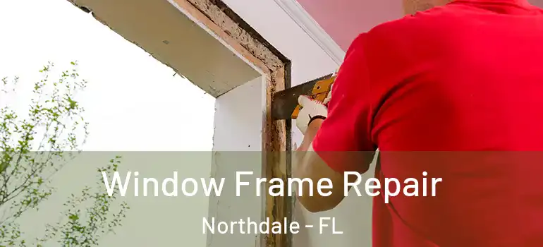  Window Frame Repair Northdale - FL