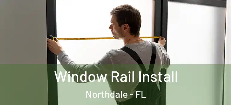  Window Rail Install Northdale - FL